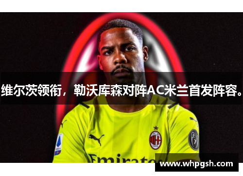 维尔茨领衔，勒沃库森对阵AC米兰首发阵容。
