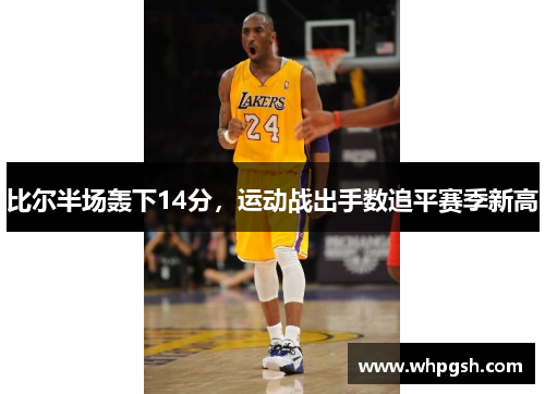 比尔半场轰下14分，运动战出手数追平赛季新高